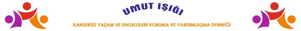 UMUT IŞIĞI KANSERSİZ YAŞAM VE ENGEELLİLERİ KORUMA VE YARDIMLAŞMA DERNEĞİ